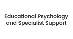 Educational Psychology and Specialist Support Educational Psychology and Specialist Support
